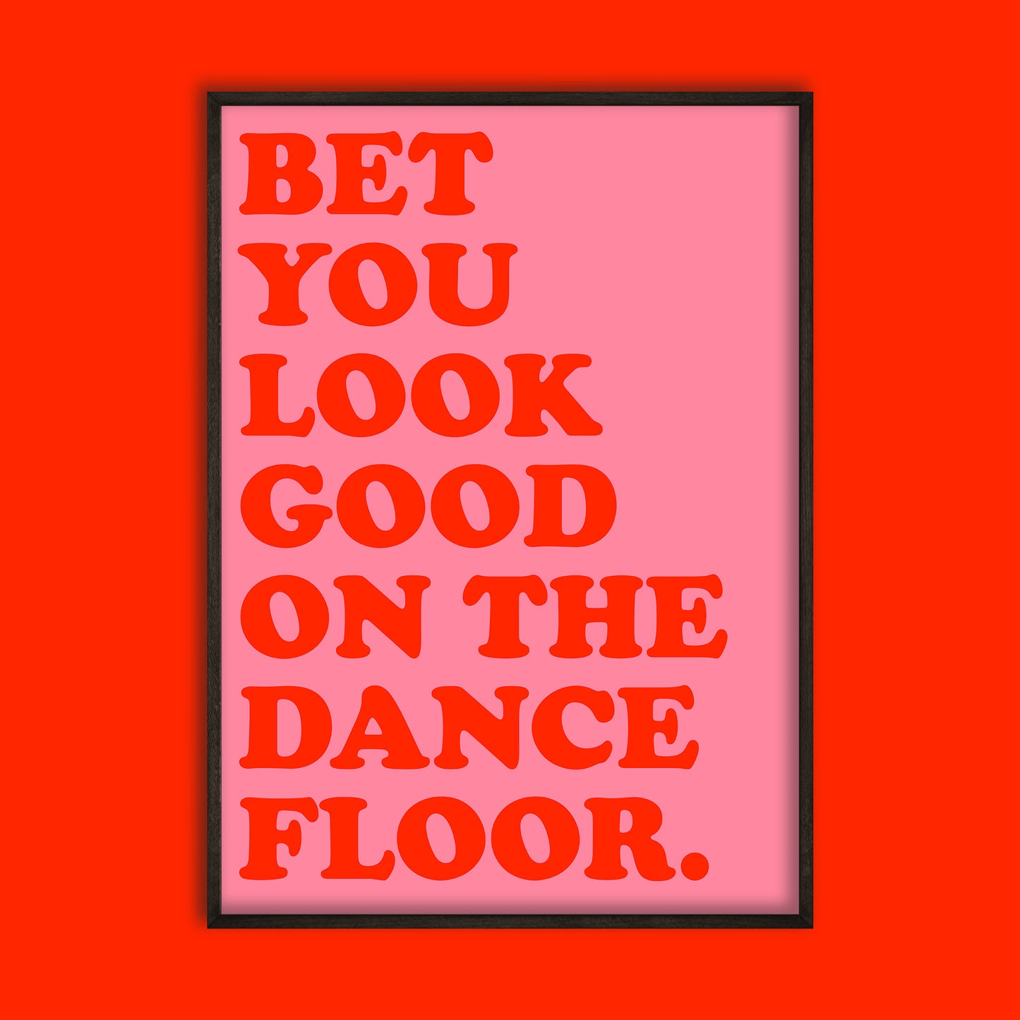 Bet You Look Good On The Dance Floor Print