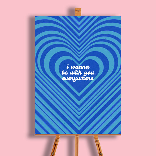 Wanna Be With You Everywhere Print